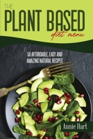 The Plant Based Diet Menu: 50 Affordable, Easy And Amazing Natural Recipes 1801592268 Book Cover