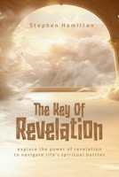THE KEY OF REVELATION: Explore the Power of Revelation to Navigate Life's Spiritual Battles B0FHCXS4BP Book Cover