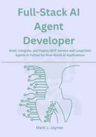 Full-Stack AI Agent Developer: Build, Integrate, and Deploy MCP Servers and LangChain Agents in Python for Real-World AI Applications B0G37SF15T Book Cover