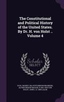 The Constitutional and Political History of the United States; Volume IV 046917403X Book Cover