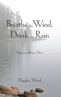Breathe the Wind, Drink the Rain: Notes on Being Alive 0971997101 Book Cover