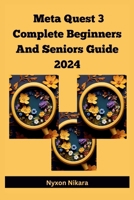 Meta Quest 3 Complete Beginners And Seniors Guide 2024: A Practical Manual With Tips, Solutions, How To Master And Unlock The Full Potential Of The Qu B0CTPXWWR4 Book Cover