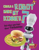 Could a Robot Make My Dinner? and Other Questions about Technology 1410952061 Book Cover