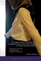 Emergent Voices of (North) African Immigrant Women and Their Daughters into French Literature and Film: Challenging the Inside, Seeking Outside, and ... French and Francophone Cultures, 108) 1836245432 Book Cover