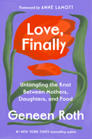 Love, Finally: Untangling the Impossible Knot Between Mothers, Daughters, and Food 0593733738 Book Cover