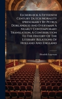 Elckerlijck A Fifteenth Century Dutch Morality (presumably By Petrus Dorlandus) And Everyman A Nearly Contemporary Translation. A Contribution To The ... The Literary Relations Of Holland And England 1024868303 Book Cover