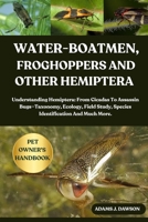 WATER-BOATMEN, FROGHOPPERS AND OTHER HEMIPTERA: Understanding Hemiptera: From Cicadas To Assassin Bugs—Taxonomy, Ecology, Field Study, Species Identification And Much More. B0FFHDSVTH Book Cover