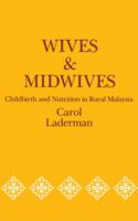 Wives and Midwives: Childbirth and Nutrition in Rural Malaysia (Comparative Studies of Health Systems & Medical Care) 0520060369 Book Cover
