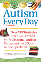 Autism Every Day: Over 150 Strategies Lived and Learned by a Professional Autism Consultant with 3 Sons on the Spectrum 1935274503 Book Cover