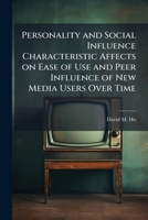 Personality and Social Influence Characteristic Affects on Ease of Use and Peer Influence of New Media Users Over Time 1288252455 Book Cover