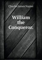 William the Conqueror: A Historical Romance ... Sir Sir W. Napier, Editor. 1241583811 Book Cover