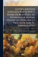 Lettres InÃ(c)dites AdressÃ(c)es Par Le Poète RobbÃ(c) De Beauveset Au Dessinateur Aignan Desfriches Pendant Le Procès De Rob. Fr. Damiens (1757) (French Edition) 1023937093 Book Cover