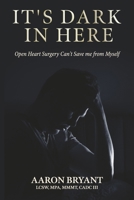 It's Dark in Here: Open Heart Surgery Can't Save me from Myself B0GP6H68FF Book Cover