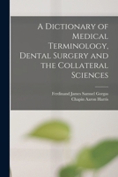 A Dictionary of Medical Terminology, Dental Surgery and the Collateral Sciences 1016348193 Book Cover