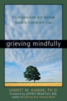 Grieving Mindfully: A Compassionate and Spiritual Guide to Coping with Loss 1572244011 Book Cover