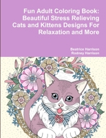 Fun Adult Coloring Book: Beautiful Stress Relieving Cats and Kittens Designs for Relaxation and More 1329914716 Book Cover