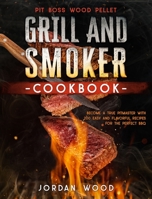 Pit Boss Wood Pellet Grill and Smoker Cookbook: Become a True Pitmaster with 200 Easy and Flavorful Recipes for the Perfect BBQ 1801744157 Book Cover