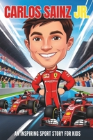 Carlos Sainz Jr. Biography: An Inspiring Sport Story for Kids- The Incredible Journey of a Formula 1 Star – From Karting Prodigy to Ferrari Champion. (Inspirational Sports Biography for Young Readers) B0F1L964WK Book Cover