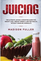 Juicing: The Ultimate Juicing & Smoothie Guide for Weight Loss, Vibrant Energy & Better Health Without Grueling Workouts 1913397564 Book Cover