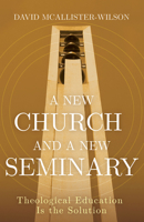 A New Church and a New Seminary: Theological Education Is the Solution 1501858890 Book Cover