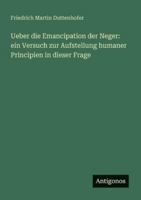 Ueber die Emancipation der Neger: ein Versuch zur Aufstellung humaner Principien in dieser Frage 3563655383 Book Cover