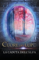Il cuore del lupo - parte 3: La caduta dell'alfa 1091952205 Book Cover