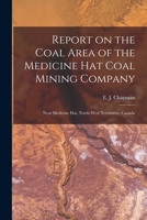 Report on the Coal Area of the Medicine Hat Coal Mining Company [microform]: Near Medicine Hat, North-West Territories, Canada 1014941237 Book Cover