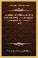 Catalogus Der Handschriften Berustende Op De Athenaeum-Bibliotheek Te Deventer (1892) 1160825971 Book Cover