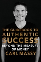 The Guidebook to Authentic Success: Beyond the Measure of Money 1543004903 Book Cover