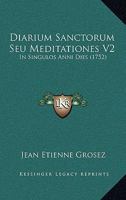 Diarium Sanctorum Seu Meditationes V2: In Singulos Anni Dies (1752) 116646105X Book Cover