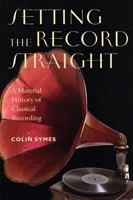 Setting the Record Straight: A Material History of Classical Recording (Music/Culture) 0819567213 Book Cover