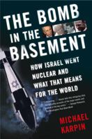 The Bomb in the Basement: How Israel Went Nuclear and What That Means for the World 0743265947 Book Cover