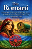 Die Romani: Geschichte Kultur Sprache Musik Traditionen Nomadisches Leben Identität Herkunft und europäisches Erbe (German Edition) B0GZ7K5N5F Book Cover