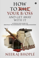 How to kill your b/oss and get away with it: A Step by Step Guide to Digitally Transforming Your Organization 1647339561 Book Cover