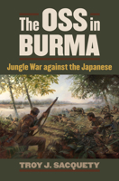 The OSS in Burma: Jungle War Against the Japanese 0700620184 Book Cover