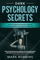 DARK PSYCHOLOGY SECRETS: The Art to Master Persuasion, Influence and Manipulation Techniques for Beginners. Why Analysing Body Language and Reading ... Improve your Mind Control and NLP Tactics. B08763BFRS Book Cover