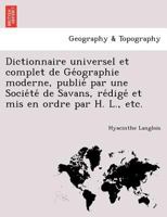 Dictionnaire universel et complet de Géographie moderne, publié par une Société de Savans, rédigé et mis en ordre par H. L., etc. 1249003482 Book Cover