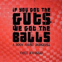 If you got the Guts, we got the Balls: A book about Dodgeball 0615243703 Book Cover