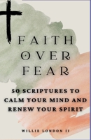 Faith Over Fear: 50 Scriptures to Calm Your Mind and Renew Your Spirit B0DSCQG41S Book Cover