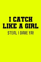 I Catch Like A Girl Steal I Dare Ya!: Softball Blank Notebook for Catcher / Pitcher Girls Training Journal at Sports, High School, College, University 1661246818 Book Cover