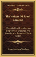 The Writers Of South Carolina: With A Critical Introduction, Biographical Sketches, And Selections In Prose And Verse 1165695278 Book Cover