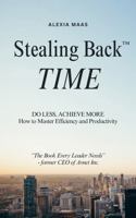 Stealing Back TIME: Do Less, Achieve More - How to Master Efficiency and Productivity (The Stealing Back™ Trilogy) B0F4RFGNCS Book Cover