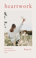 Heartwork: Stories from the heart-shaping seasons of life B0FV87VTZK Book Cover