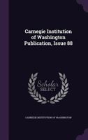 Carnegie Institution of Washington Publication, Issue 88 1147818800 Book Cover