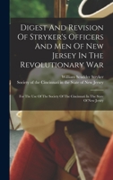 Digest And Revision Of Stryker's Officers And Men Of New Jersey In The Revolutionary War: For The Use Of The Society Of The Cincinnati In The State Of New Jersey 1017276927 Book Cover