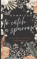To Catch a Sparrow B0G3PJJ9LK Book Cover
