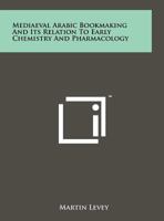 Mediaeval Arabic Bookmaking And Its Relation To Early Chemistry And Pharmacology 1258133016 Book Cover
