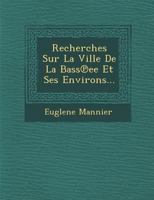 Recherches Sur La Ville de La Bass Ee Et Ses Environs... 1288150989 Book Cover