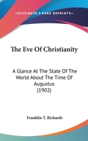 The Eve Of Christianity: A Glance At The State Of The World About The Time Of Augustus 1104242346 Book Cover