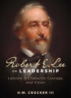 Robert E. Lee on Leadership: Lessons in Character, Courage, and Vision 1684514916 Book Cover